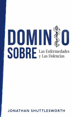 Dominio Sobre Las Enfermedades y Las Dolencias (eBook, ePUB) - Shuttlesworth, Jonathan