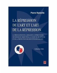 La répression de l'art et l'art de la répression : la profanation de la religion à l'épreuve des mutations du droit pénal au sujet du blasphème et de la protection des identités religieuses (eBook, PDF) - Pierre Rainville, Rainville