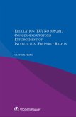 Regulation (EU) No 608/2013 Concerning Customs Enforcement of Intellectual Property Rights (eBook, PDF) Regulation (EU) No 608/2013 Concerning Customs Enforcement of Intellectual Property Rights (eBook, PDF)