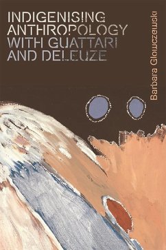 Indigenising Anthropology with Guattari and Deleuze (eBook, PDF) - Glowczewski, Barbara