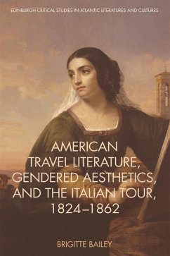 American Travel Literature, Gendered Aesthetics, and the Italian Tour, 1824-62 (eBook, ePUB) - Bailey, Brigitte