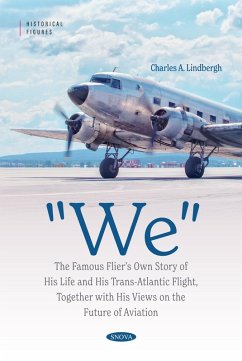 "e;We"e; The Famous Flier's Own Story of His Life and His Trans-Atlantic Flight, Together with His Views on the Future of Aviation (eBook, PDF) "e;We"e; The Famous Flier's Own Story of His Life and His Trans-Atlantic Flight, Together with His Views on the Future of Aviation (eBook, PDF)