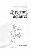 Le regard aquarel (spectacle poétique) (eBook, PDF) Le regard aquarel (spectacle poétique) (eBook, PDF)