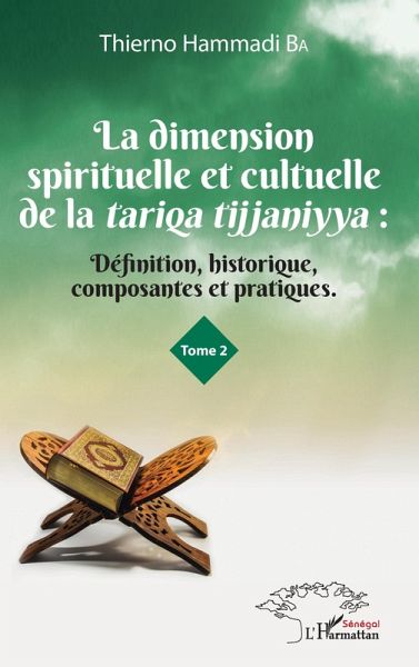 La dimension spirituelle et culturelle de la tariqa tijjaniyya : Définition, historique, composantes et pratiques Tome 2 (eBook, PDF)