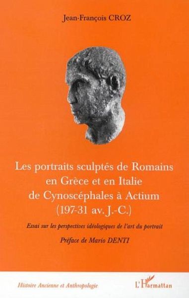 LES PORTRAITS SCULPTÉS DE ROMAINS EN GRÈCE ET EN ITALIE DE CYNOSCEPHALES A ACTIUM (197-31 av J.-C.) (eBook, PDF)