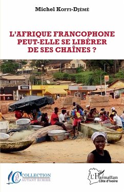 L'Afrique Francophone peut-elle se libérer de ses chaînes? (eBook, PDF) - Koffi-Djeme