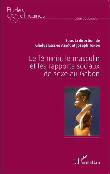 Le féminin, le masculin et les rapports sociaux de sexe au Gabon (eBook, PDF) Le féminin, le masculin et les rapports sociaux de sexe au Gabon (eBook, PDF)