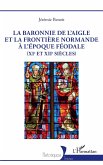 La baronnie de L'Aigle et la frontiere normande a l'epoque feodale (XIe et XIIe siecles) (eBook, ePUB) La baronnie de L'Aigle et la frontiere normande a l'epoque feodale (XIe et XIIe siecles) (eBook, ePUB)