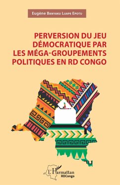 Perversion du jeu démocratique par les méga-groupements politiques en RD Congo (eBook, PDF) - Banyaku Luape Epotu