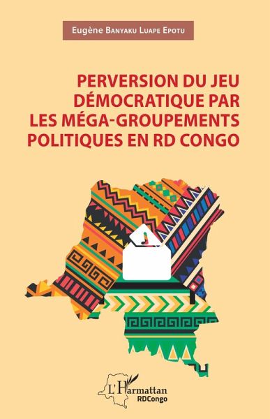 Perversion du jeu démocratique par les méga-groupements politiques en RD Congo (eBook, PDF)