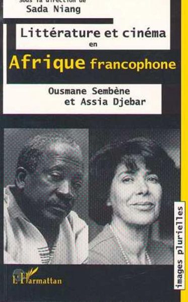 Littérature et cinéma en Afrique francophone: Ousmane Sembene et Assia Djebar (eBook, PDF) Littérature et cinéma en Afrique francophone: Ousmane Sembene et Assia Djebar (eBook, PDF)