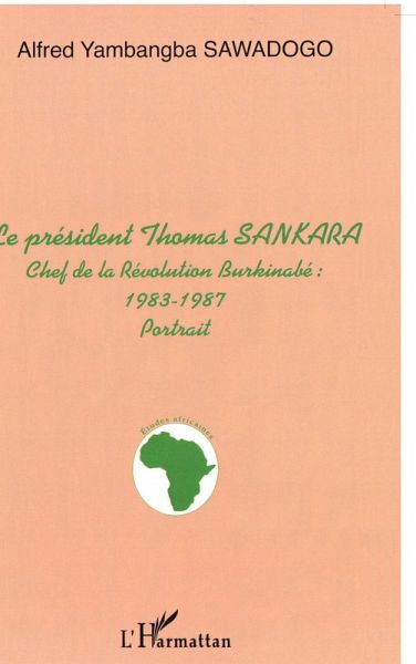 LE PRÉSIDENT THOMAS SANKARA, CHEF DE LA REVOLUTION BURKINABE : 1983-1987 - portrait (eBook, PDF)