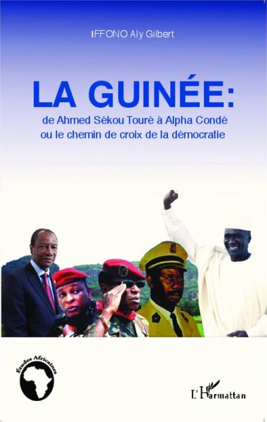 La Guinée : de Ahmed Sékou Touré à Alpha Condé ou le chemin de croix de la démocratie (eBook, PDF)