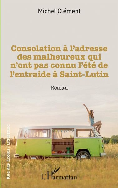 Consolation à l'adresse des malheureux qui n'ont pas connu l'été de l'entraide à Saint-Lutin (eBook, PDF)