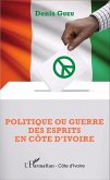 Politique ou guerre des esprits en Côte d'Ivoire (eBook, PDF) Politique ou guerre des esprits en Côte d'Ivoire (eBook, PDF)