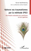 Vaincre vos traumatismes par la méthode IPSCi (eBook, ePUB)