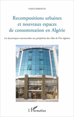 Recompositions urbaines et nouveaux espaces de consommation en Algérie (eBook, PDF) - Kerdoud
