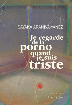 Je regarde de la porno quand je suis triste (eBook, PDF) - Sayaka Araniva-Yanez, Araniva-Yanez