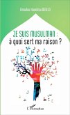 Je suis musulman : à quoi sert ma raison? (eBook, PDF)