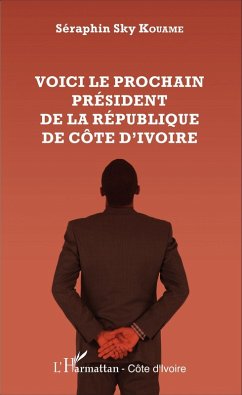 Voici le prochain président de la République de Côte d'Ivoire (eBook, PDF) - Kouame