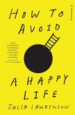 How to Avoid a Happy Life (eBook, ePUB) How to Avoid a Happy Life (eBook, ePUB)