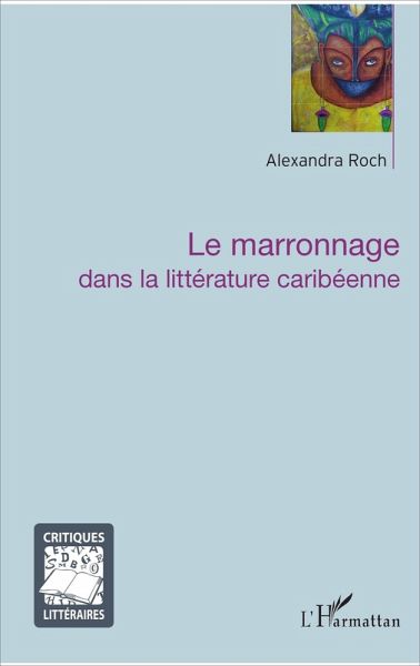 Le marronnage dans la littérature caribéenne (eBook, PDF) Le marronnage dans la littérature caribéenne (eBook, PDF)