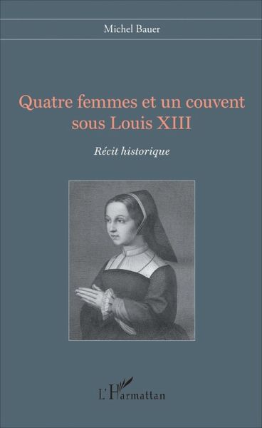 Quatre femmes et un couvent sous Louis XIII (eBook, PDF)