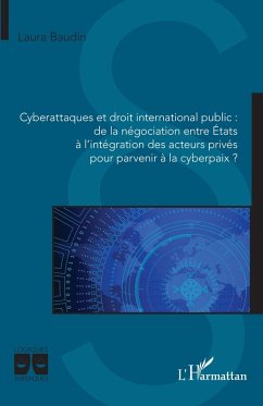 Cyberattaques et droit international public : de la négociation entre États à l'intégration des acteurs privés pour parvenir à la cyberpaix ? (eBook, PDF) - Baudin