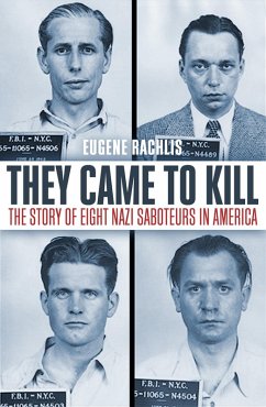 They Came To Kill The Story of Eight Nazi Saboteurs in America (eBook, ePUB) - Rachlis, Eugene