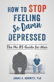 How to Stop Feeling So Damn Depressed (eBook, PDF) How to Stop Feeling So Damn Depressed (eBook, PDF)