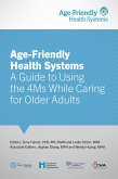 Age-Friendly Health Systems : A Guide to Using the 4Ms While Caring for Older Adults (eBook, ePUB)