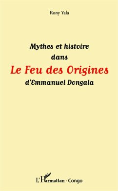 Mythes et histoire dans Le Feu des Origines d'Emmanuel Dongala (eBook, PDF) - Yala Kouandzi