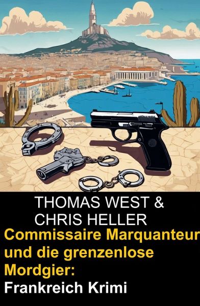 Commissaire Marquanteur und die grenzenlose Mordgier: Frankreich Krimi (eBook, ePUB) Commissaire Marquanteur und die grenzenlose Mordgier: Frankreich Krimi (eBook, ePUB)
