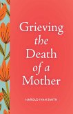 Grieving the Death of a Mother (eBook, ePUB) Grieving the Death of a Mother (eBook, ePUB)