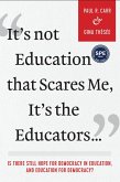 It's Not Education that Scares Me, It's the Educators... (eBook, PDF) It's Not Education that Scares Me, It's the Educators... (eBook, PDF)