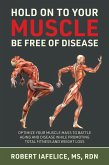 Hold On to Your MUSCLE, Be Free of Disease (eBook, ePUB) Hold On to Your MUSCLE, Be Free of Disease (eBook, ePUB)