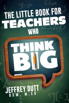 Little Book for Teachers Who Think Big (eBook, ePUB) - Dutt, Jeffrey