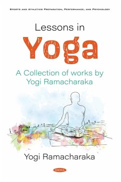 Lessons in Yoga: A Collection of works by Yogi Ramacharaka (eBook, PDF) Lessons in Yoga: A Collection of works by Yogi Ramacharaka (eBook, PDF)