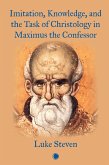 Imitation, Knowledge, and the Task of Christology in Maximus the Confessor (eBook, PDF)
