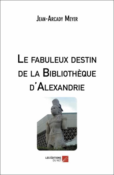 Le fabuleux destin de la Bibliothèque d'Alexandrie (eBook, ePUB)