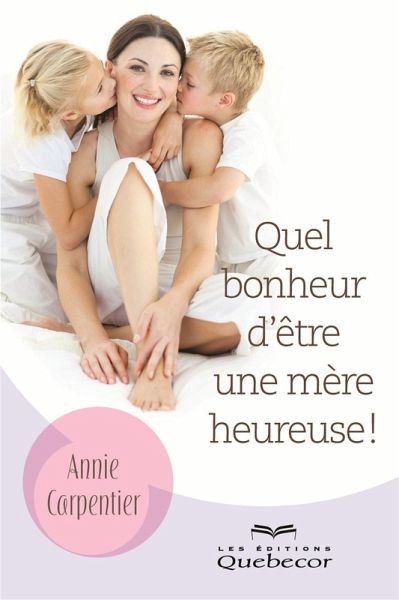 Quel bonheur d'être une mère heureuse! (eBook, ePUB) Quel bonheur d'être une mère heureuse! (eBook, ePUB)