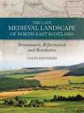 Late Medieval Landscape of North-east Scotland (eBook, ePUB) Late Medieval Landscape of North-east Scotland (eBook, ePUB)