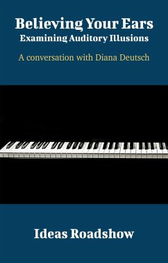 Cover Believing Your Ears: Examining Auditory Illusions - A Conversation with Diana Deutsch (eBook, ePUB)