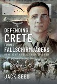 Defending Crete from the Fallschirmjagers (eBook, ePUB) Defending Crete from the Fallschirmjagers (eBook, ePUB)
