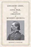 Adelbert Ames, the Civil War, and the Creation of Modern America (eBook, ePUB)