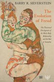 The Evolution of Freud : His Theoretical Development of the Mind-Body Relationship and the Role of Sexuality (eBook, PDF)