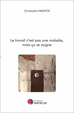 Le travail n'est pas une maladie, mais ça se soigne (eBook, ePUB) - Christophe Nagyos, Nagyos