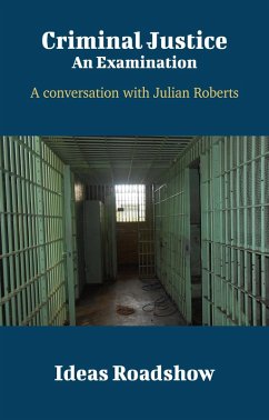 Criminal Justice: An Examination - A Conversation with Julian Roberts (eBook, ePUB) - Howard Burton, Burton