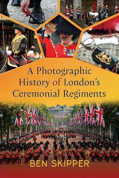 Photographic History of London's Ceremonial Regiments (eBook, PDF) - Ben Skipper, Skipper