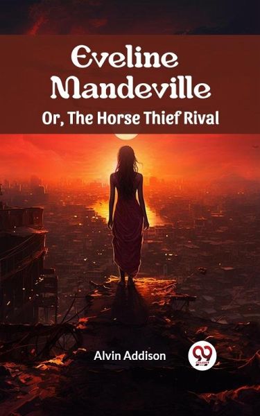 Eveline Mandeville or, The horse thief rival (eBook, ePUB) Eveline Mandeville or, The horse thief rival (eBook, ePUB)